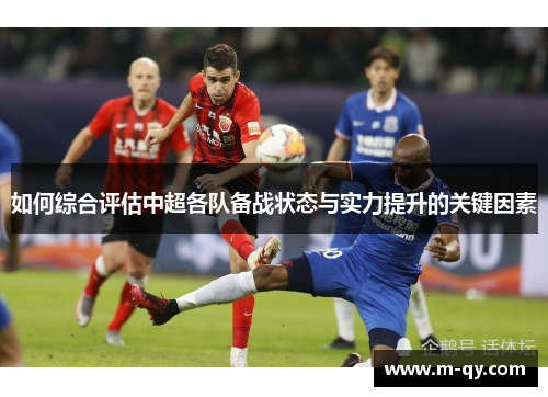 如何综合评估中超各队备战状态与实力提升的关键因素