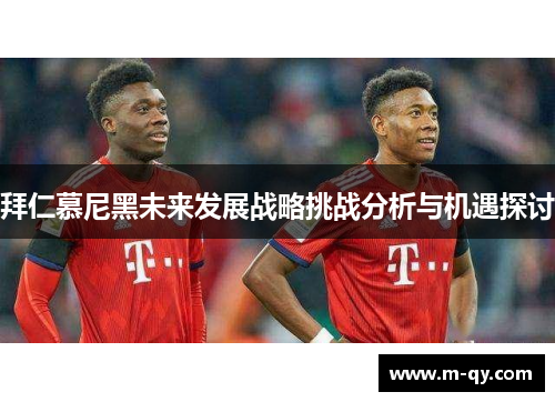 拜仁慕尼黑未来发展战略挑战分析与机遇探讨