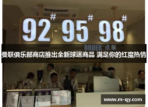 曼联俱乐部商店推出全新球迷商品 满足你的红魔热情