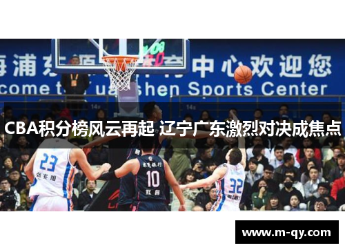 CBA积分榜风云再起 辽宁广东激烈对决成焦点