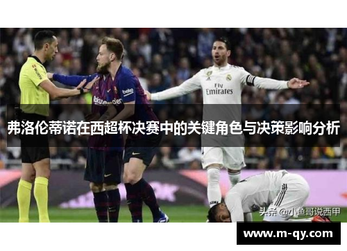 弗洛伦蒂诺在西超杯决赛中的关键角色与决策影响分析