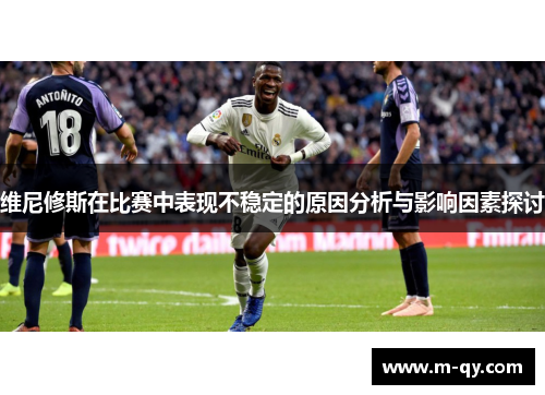 维尼修斯在比赛中表现不稳定的原因分析与影响因素探讨