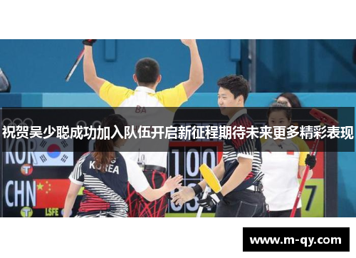 祝贺吴少聪成功加入队伍开启新征程期待未来更多精彩表现