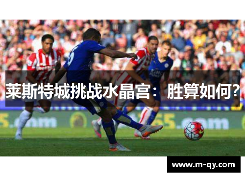 莱斯特城挑战水晶宫：胜算如何？