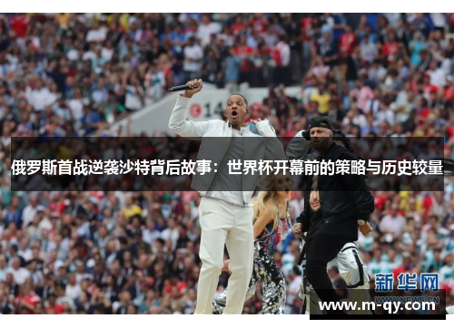 俄罗斯首战逆袭沙特背后故事：世界杯开幕前的策略与历史较量