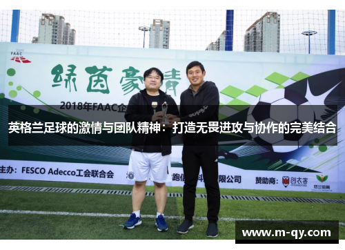 英格兰足球的激情与团队精神：打造无畏进攻与协作的完美结合