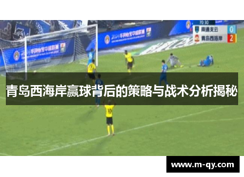 青岛西海岸赢球背后的策略与战术分析揭秘