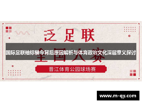 国际足联袖标禁令背后原因解析与体育政治文化深层意义探讨